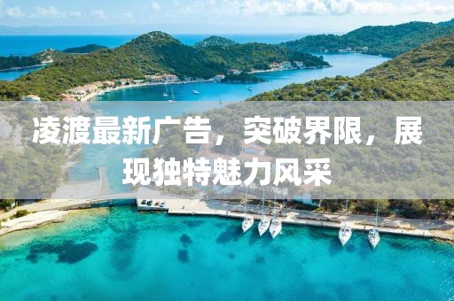 凌渡最新广告，突破界限，展现独特魅力风采