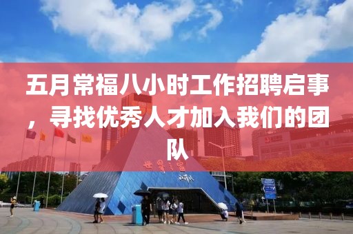 五月常福八小时工作招聘启事，寻找优秀人才加入我们的团队