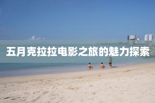 五月克拉拉电影之旅的魅力探索