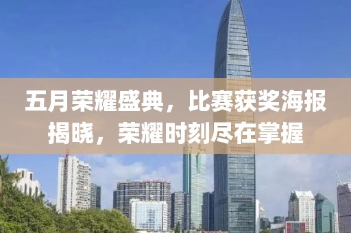 五月荣耀盛典，比赛获奖海报揭晓，荣耀时刻尽在掌握