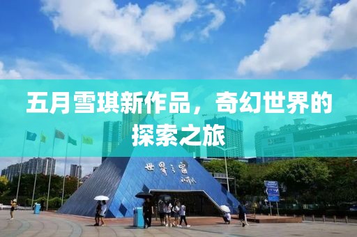 五月雪琪新作品，奇幻世界的探索之旅