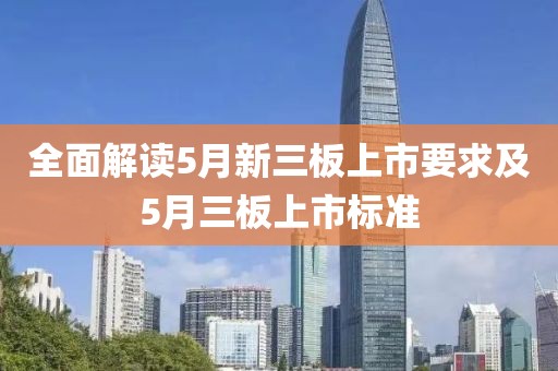 全面解读5月新三板上市要求及5月三板上市标准