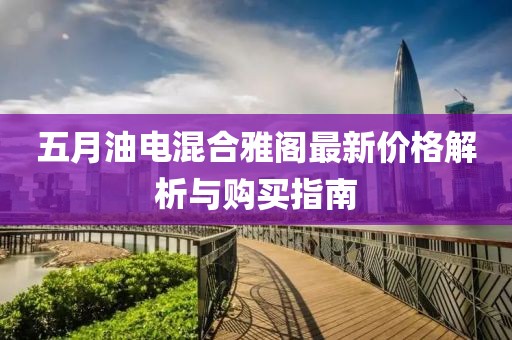 五月油电混合雅阁最新价格解析与购买指南