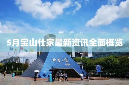 5月宝山仕家最新资讯全面概览