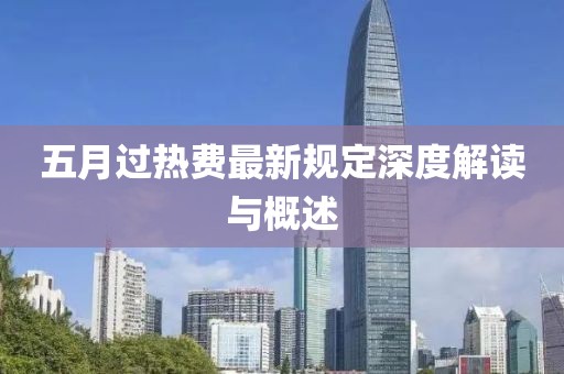 五月过热费最新规定深度解读与概述