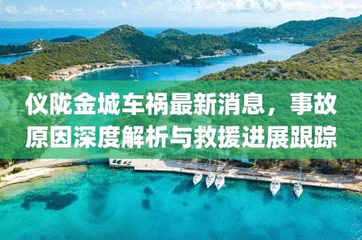 仪陇金城车祸最新消息，事故原因深度解析与救援进展跟踪