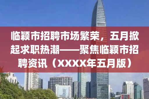 临颖市招聘市场繁荣，五月掀起求职热潮——聚焦临颖市招聘资讯（XXXX年五月版）