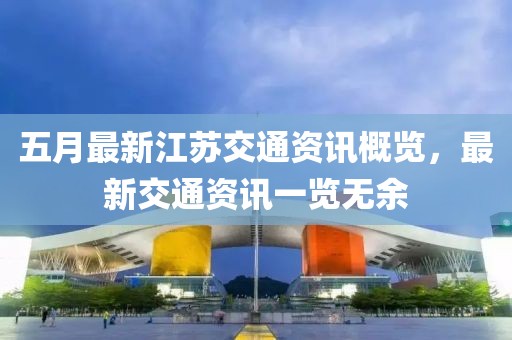 五月最新江苏交通资讯概览，最新交通资讯一览无余
