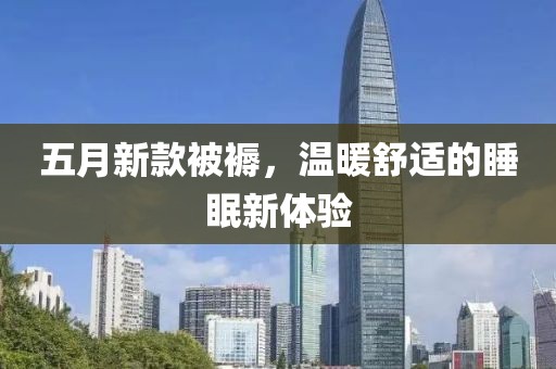 五月新款被褥，温暖舒适的睡眠新体验