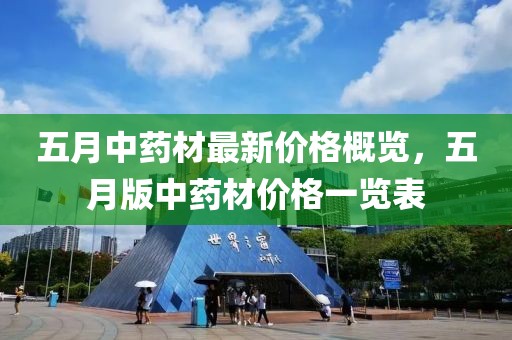 五月中药材最新价格概览，五月版中药材价格一览表