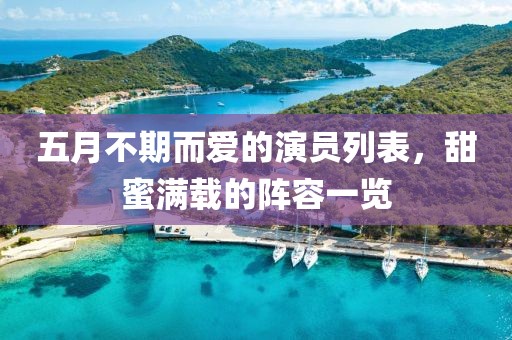 五月不期而爱的演员列表，甜蜜满载的阵容一览
