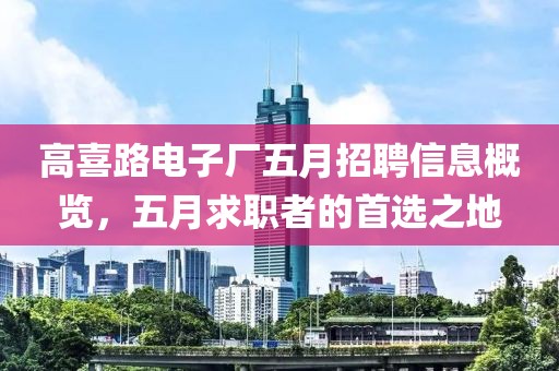 高喜路电子厂五月招聘信息概览，五月求职者的首选之地