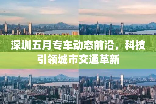 深圳五月专车动态前沿，科技引领城市交通革新