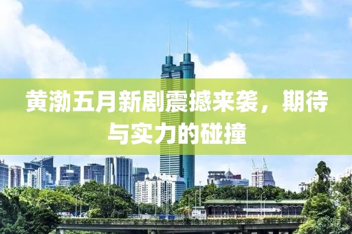 黄渤五月新剧震撼来袭，期待与实力的碰撞
