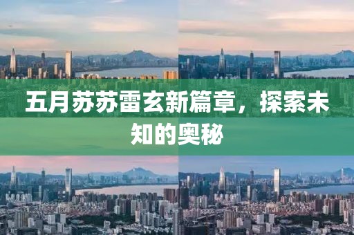 五月苏苏雷玄新篇章，探索未知的奥秘