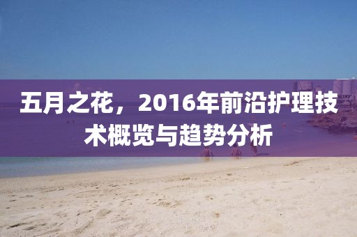 五月之花，2016年前沿护理技术概览与趋势分析