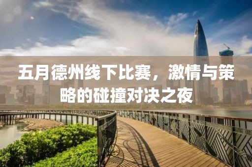 五月德州线下比赛，激情与策略的碰撞对决之夜