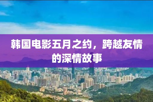 韩国电影五月之约，跨越友情的深情故事