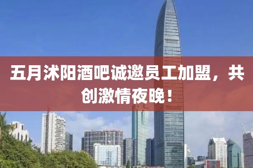 五月沭阳酒吧诚邀员工加盟，共创激情夜晚！