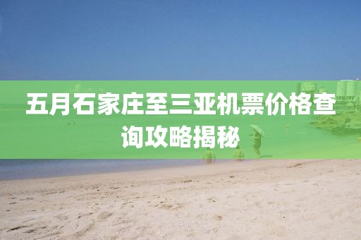 五月石家庄至三亚机票价格查询攻略揭秘