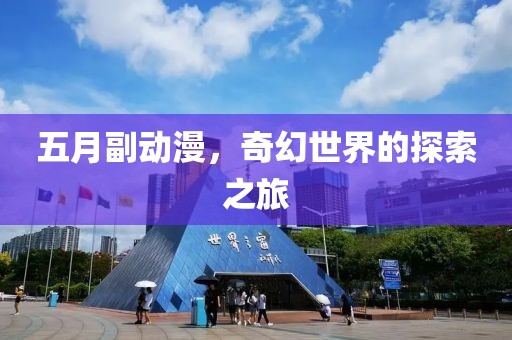 五月副动漫，奇幻世界的探索之旅