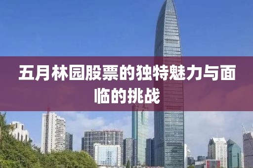 五月林园股票的独特魅力与面临的挑战