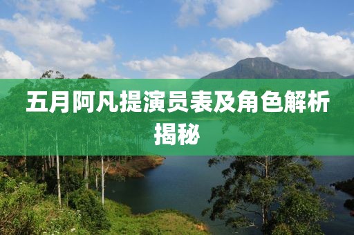 五月阿凡提演员表及角色解析揭秘