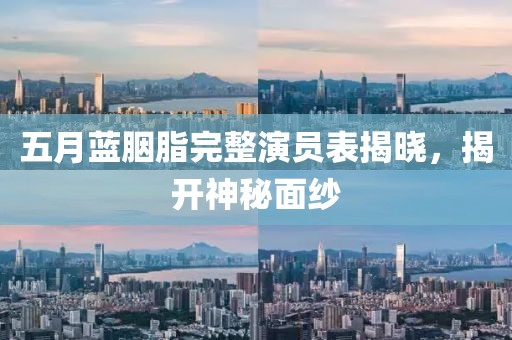 五月蓝胭脂完整演员表揭晓，揭开神秘面纱
