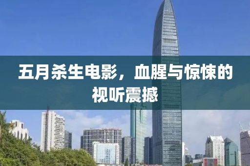 五月杀生电影，血腥与惊悚的视听震撼