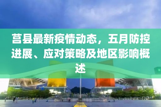 莒县最新疫情动态，五月防控进展、应对策略及地区影响概述