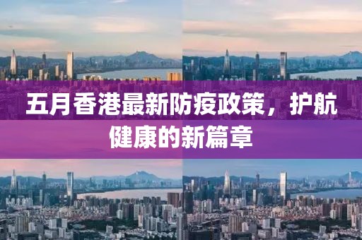五月香港最新防疫政策，护航健康的新篇章