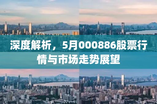 深度解析，5月000886股票行情与市场走势展望