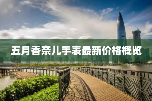 五月香奈儿手表最新价格概览