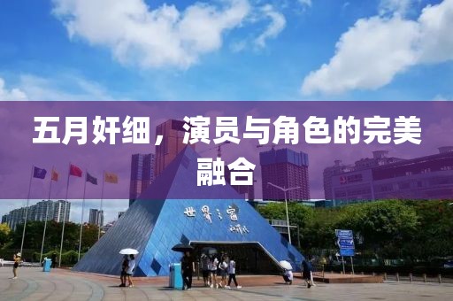 五月奸细，演员与角色的完美融合