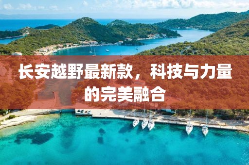 长安越野最新款，科技与力量的完美融合