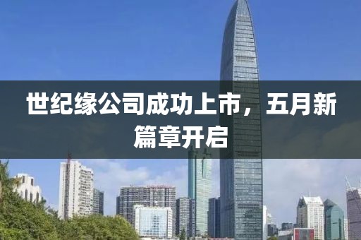 世纪缘公司成功上市，五月新篇章开启