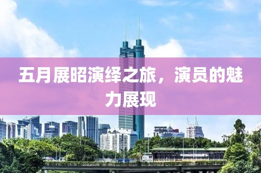 五月展昭演绎之旅，演员的魅力展现