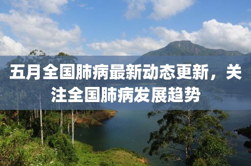 五月全国肺病最新动态更新，关注全国肺病发展趋势