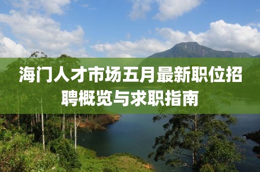 海门人才市场五月最新职位招聘概览与求职指南