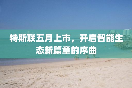 特斯联五月上市，开启智能生态新篇章的序曲