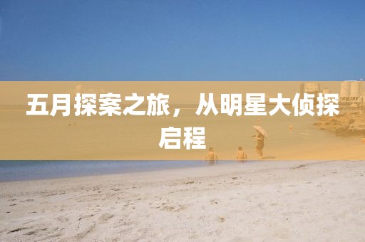五月探案之旅，从明星大侦探启程