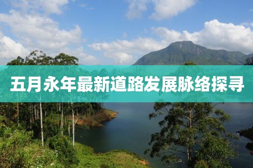 五月永年最新道路发展脉络探寻