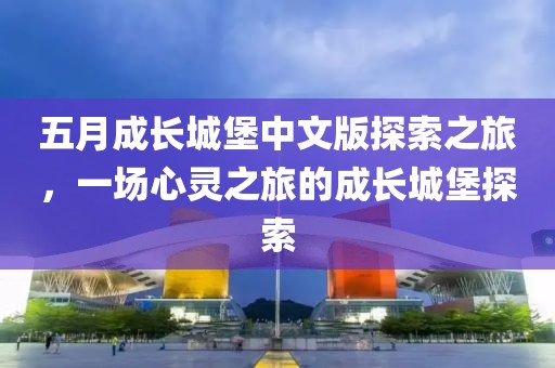五月成长城堡中文版探索之旅，一场心灵之旅的成长城堡探索