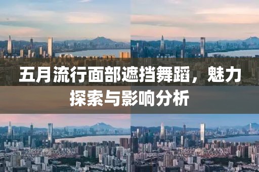 五月流行面部遮挡舞蹈，魅力探索与影响分析