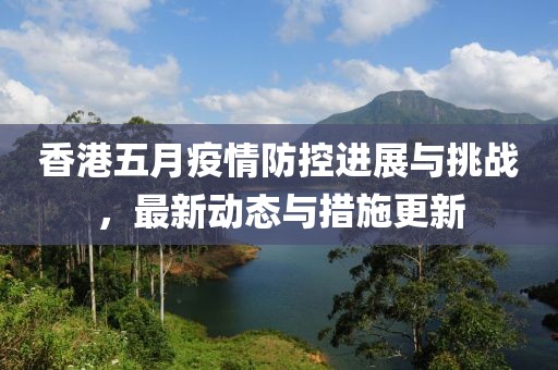 香港五月疫情防控进展与挑战，最新动态与措施更新