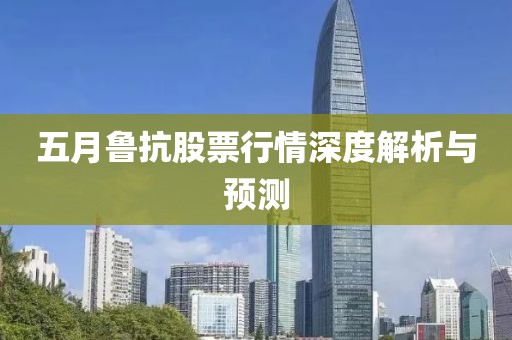 五月鲁抗股票行情深度解析与预测