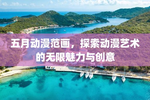 五月动漫范画，探索动漫艺术的无限魅力与创意