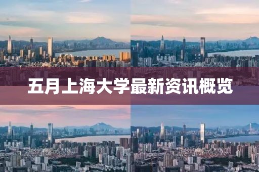 五月上海大学最新资讯概览