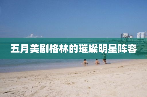 五月美剧格林的璀璨明星阵容