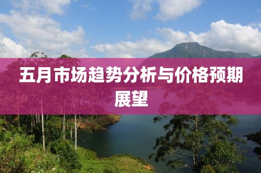 五月市场趋势分析与价格预期展望
